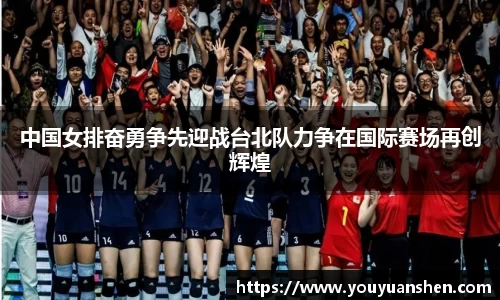 中国女排奋勇争先迎战台北队力争在国际赛场再创辉煌
